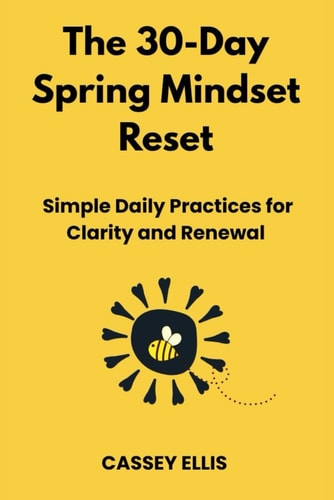 The 30-Day Spring Mindset Reset Simple Daily Practices for Clarity and Renewal