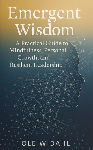 Emergent Wisdom A Practical Guide to Mindfulness, Personal Growth, and Resilient Leadership