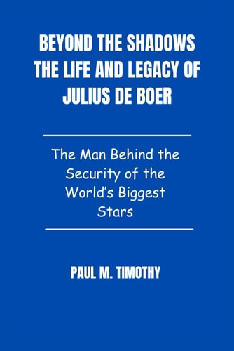 Beyond the Shadows The Life and Legacy of Julius de Boer The Man Behind the Security of the World's Biggest Stars