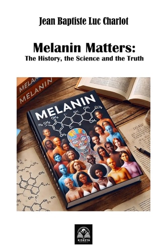 Melanin Matters The History, the Science, and the Truth