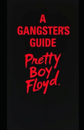 A Gangsters Guide Pretty Boy Floyd