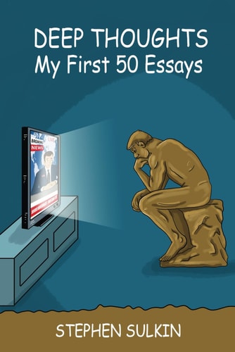 Deep Thoughts My First 50 Essays: Stuff I Think I'm Sure I Know