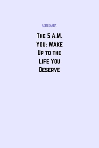 The 5 A.M. You Wake Up to the Life You Deserve