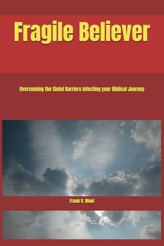 Fragile Believer Overcoming the Sinful Barriers Infecting Your Biblical Journey