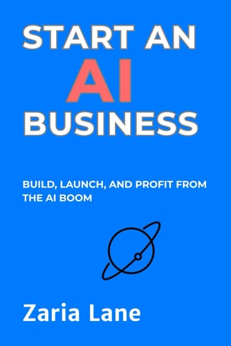 Start an AI Business Build, Launch, and Profit from the AI Boom
