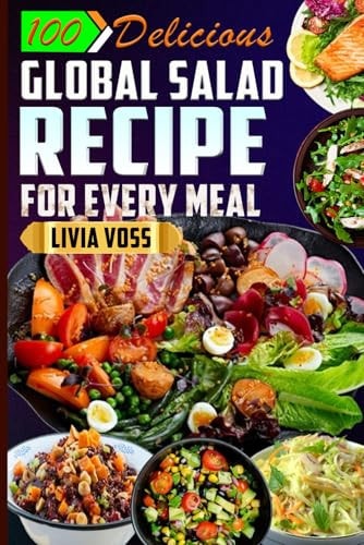 100 Delicious Global Salad Recipe for Every Meal Authentic Nutritious and Flavorful Dishes with Stunning Photos