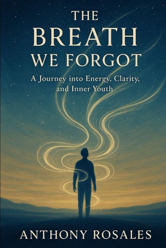 The Breath We Forgot A Journey Into Energy, Clarity, and Inner Youth (Volume 1)
