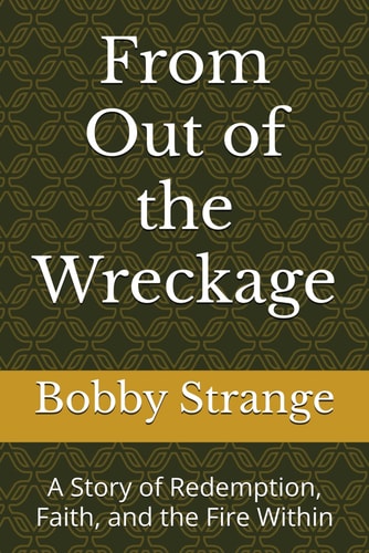 From Out of the Wreckage A Story of Redemption, Faith, and the Fire Within