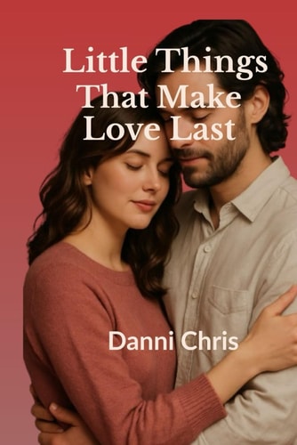 Little Things That Make Love Last Daily Habits for Deeper Connection
