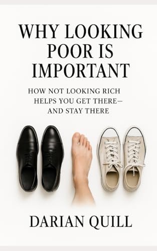 Why Looking Poor Is Important How Not Looking Rich Helps You Get There-and Stay There