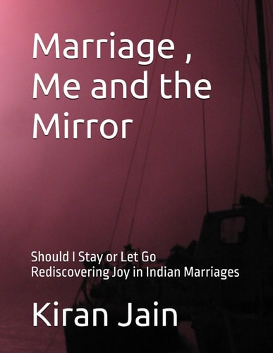 Marriage, Me and the Mirror - Should I Stay Or Let Go Rediscovering Joy in Indian Marriages