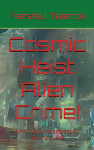 Cosmic Heist Alien Crime! A Flint Lockton Interstellar Future Quest