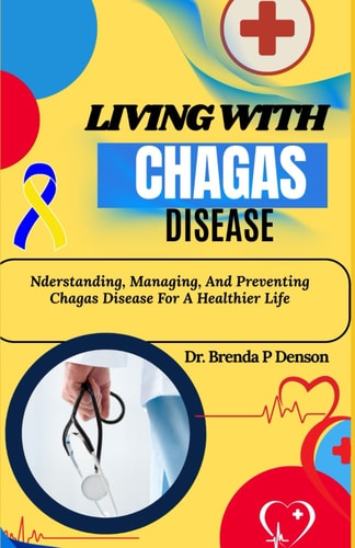 Living With Chagas Disease Nderstanding, Managing, And Preventing Chagas Disease For A Healthier Life