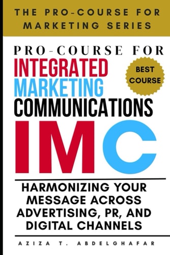 Pro-Course For Integrated Marketing Communications Harmonizing Your Message Across Advertising, PR, and Digital Channels
