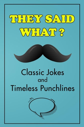 They Said What? Classic Jokes and Timeless Punchlines Jokes Book For Adults