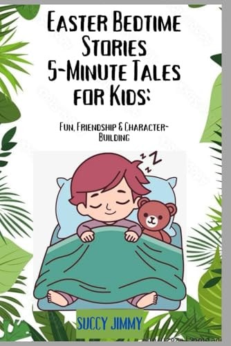 Easter Bedtime Stories 5-Minute Tales for Kids Fun, Friendship & Character-Building: Short & Sweet Stories to Inspire Little Hearts