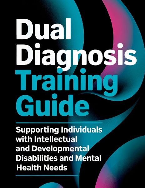 Dual Diagnosis Training Guide: Supporting Individuals with Intellectual and Developmental Disabilities and Mental Health Needs