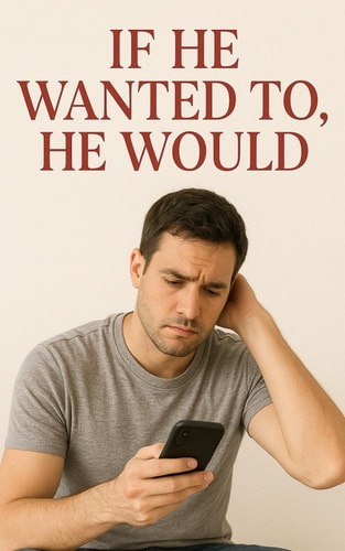 If He Wanted To, He Would Why Men Breadcrumb, Play Games and Avoid Commitment... And What To Do About It.