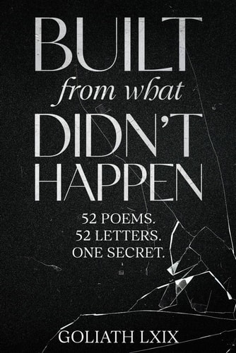 Built From What Didn't Happen 52 Poems. 52 Letters. One Secret.