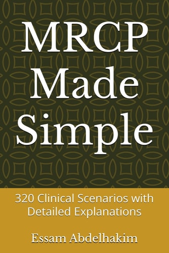 MRCP Made Simple 320 Clinical Scenarios with Detailed Explanations