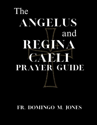 The Angelus and Regina Caeli Prayer Guide A Complete Understanding For Catholic Devotion to the Angelus & Regina Caeli