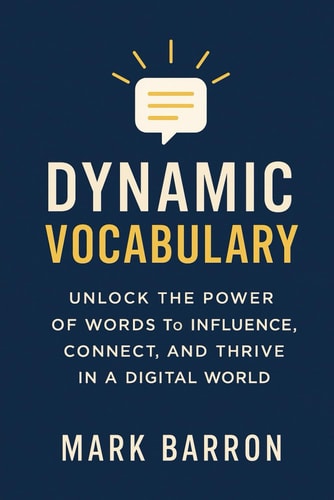Dynamic Vocabulary Your Guide to Intentional Language, Meaningful Conversation, and Authentic Influence