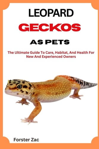 Leopard Geckos as Pets The Ultimate Guide To Care, Habitat, And Health For New And Experienced Owners