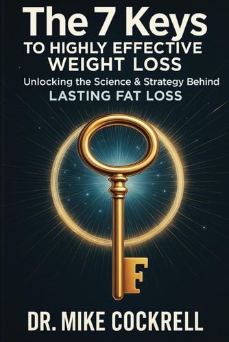 The 7 Keys to Highly Effective Weight Loss Unlocking the Science & Strategy Behind Lasting Fat Loss