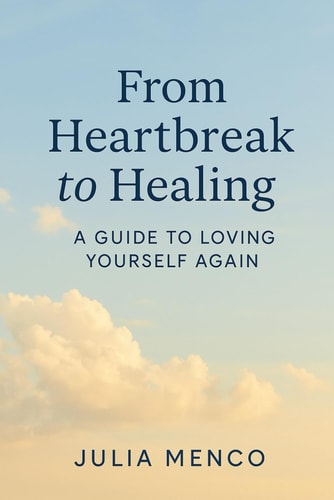 From Heartbreak to Healing A Guide to Loving Yourself Again