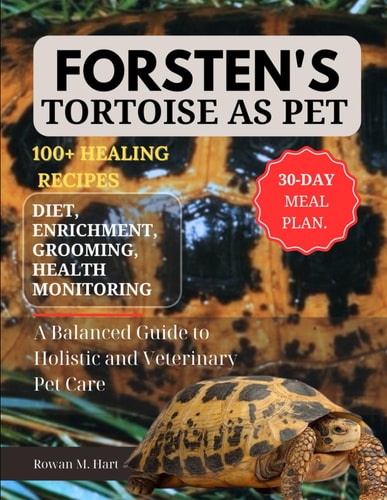 Forsten's Tortoise as Pet A Balanced Guide to Holistic and Veterinary Pet Care