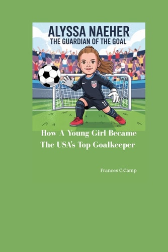 Alyssa Naeher the Guardian of the Goal How a Young Girl Became the USA's Top Goalkeeper