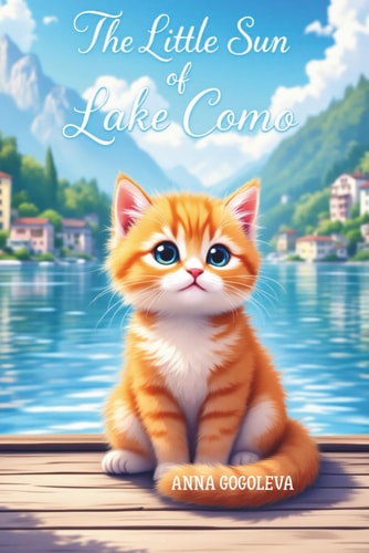 "The Little Sun of Lake Como A Heartwarming Tale of Love, Second Chances, and a Mischievous Cat" "A Heartwarming Italian Tale of Mischief and Belonging" How a Stray Kitten Taught a Village to Love