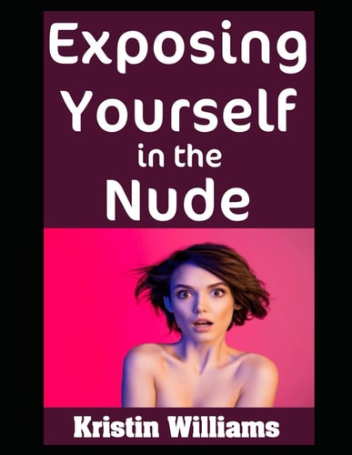 Exposing Yourself in the Nude Why It's Way More Fun Than You May Think!