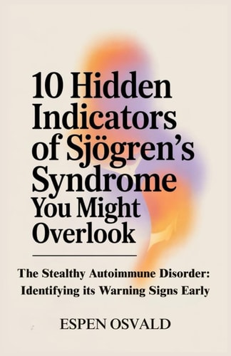 10 Hidden Indicators of Sjögren's Syndrome You Might Overlook The Stealthy Autoimmune Disorder: Identifying Its Warning Signs Early