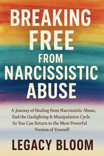 Breaking Free from Narcissistic Abuse A Journey of Healing from Narcissistic Abuse - End the Gaslighting & Manipulation Cycle So You Can Return to the Most Powerful Version of Yourself