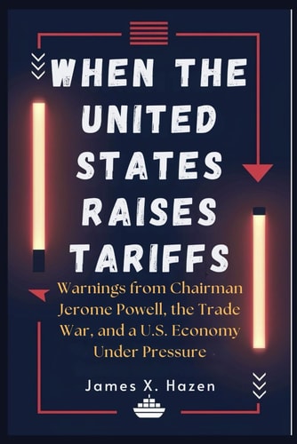 When the United States Raises Tariffs Warnings from Chairman Jerome Powell, the Trade War, and a U.S. Economy Under Pressure