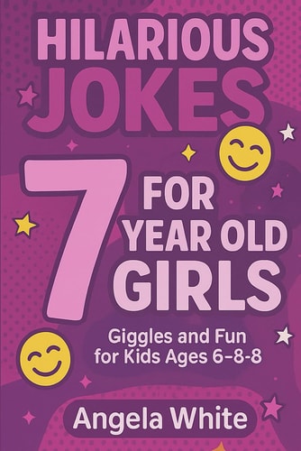 Hilarious Jokes for 7-Year-Old Girls 100 Clean and Funny Jokes to Make Kids Laugh