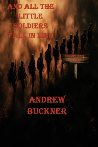 And All the Little Soldiers Fall in Line Poems and Tales