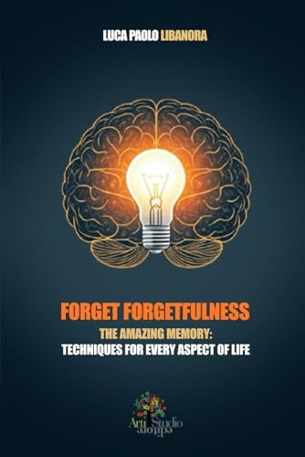 Forget Forgetfulness The Amazing Memory: Techniques for Every Aspect of Life