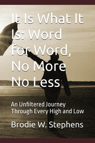 It Is What It Is Word for Word, No More No Less: An Unfiltered Journey Through Every High and Low