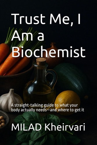 Trust Me, I Am a Biochemist A Straight-talking Guide to what Your Body Actually Needs-and where to Get it