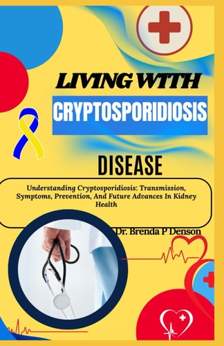 Living With Cryptosporidiosis Disease Understanding Cryptosporidiosis: Transmission, Symptoms, Prevention, And Future Advances In Kidney Health