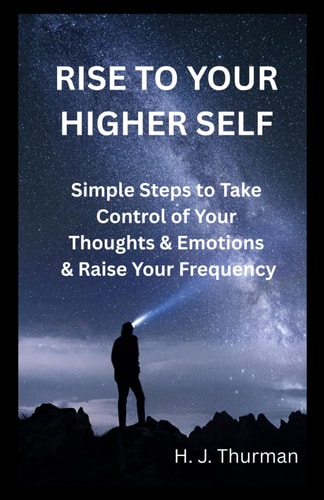 Rise to Your Higher Self Simple Steps to Take Control of Your Thoughts & Emotions & Raise Your Frequency