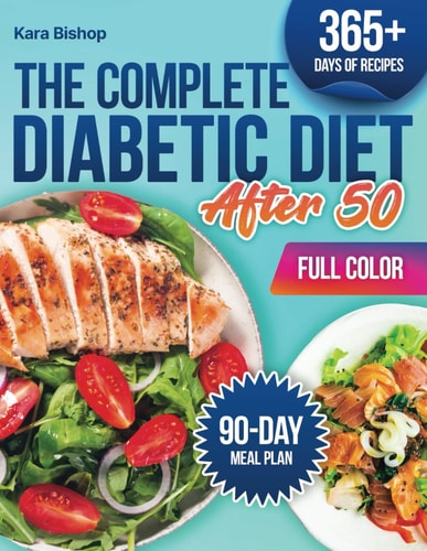 The Complete Diabetic Diet After 50 A Guide with Easy Low-Carb Recipes & a 90-Day Meal Plan to Help You Stabilize Blood Sugar, Boost Energy & Enjoy Guilt-Free Meals Without the Guesswork