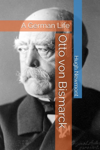Otto Von Bismarck A German Life