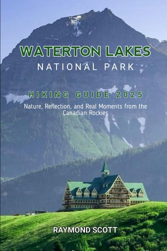 Waterton Lakes National Park Hiking Guide 2025 Nature, Reflection, and Real Moments from the Canadian Rockies