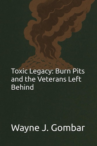 Toxic Legacy Burn Pits and the Veterans Left Behind