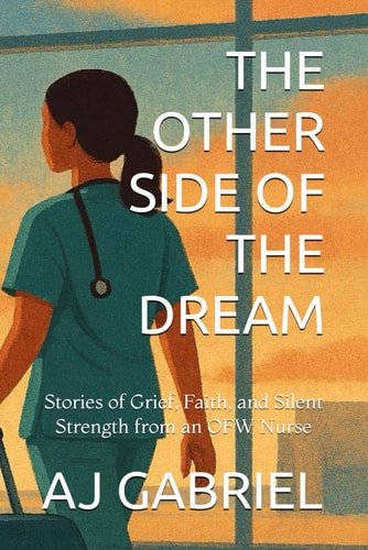 The Other Side of the Dream Stories of Grief, Faith, and Silent Strength from an OFW Nurse