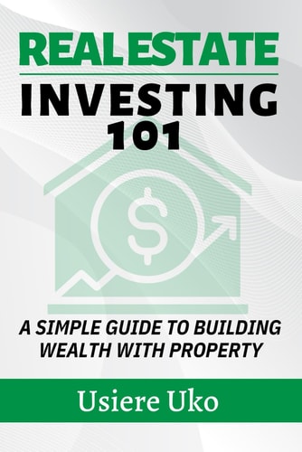 Real Estate Investing 101 A Simple Guide to Building Wealth with Property