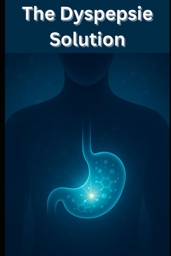 The Dyspepsie Solution Step-by-step Methods to Identify what Sets Off Your Symptoms, Restore Healthy Digestion, and Keep Discomfort at Bay.